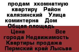 продам 2хкомнатную квартиру › Район ­ калязинский › Улица ­ коминтерна › Дом ­ 76 › Общая площадь ­ 53 › Цена ­ 2 000 050 - Все города Недвижимость » Квартиры продажа   . Пермский край,Лысьва г.